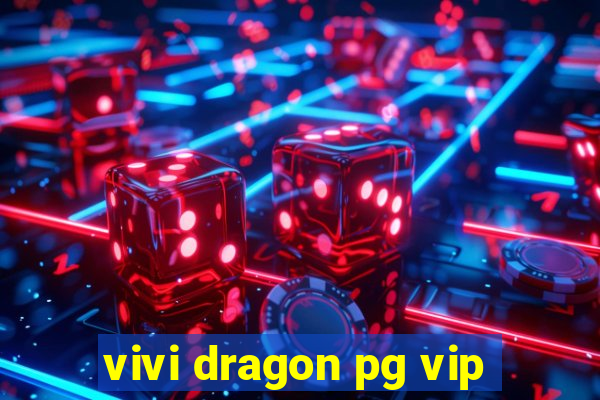 vivi dragon pg vip